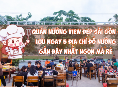Quán nướng view đẹp Sài Gòn - Lưu ngay 5 địa chỉ đồ nướng gần đây nhất Sài Gòn - ngon mà rẻ!
